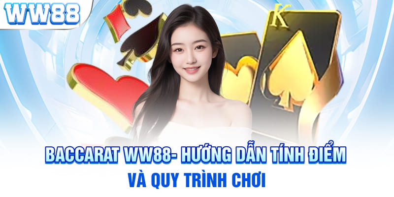 Baccarat WW88- Hướng dẫn tính điểm và quy trình chơi 