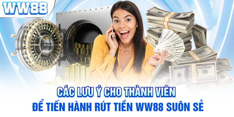 Các lưu ý cho thành viên để tiến hành rút tiền WW88 suôn sẻ