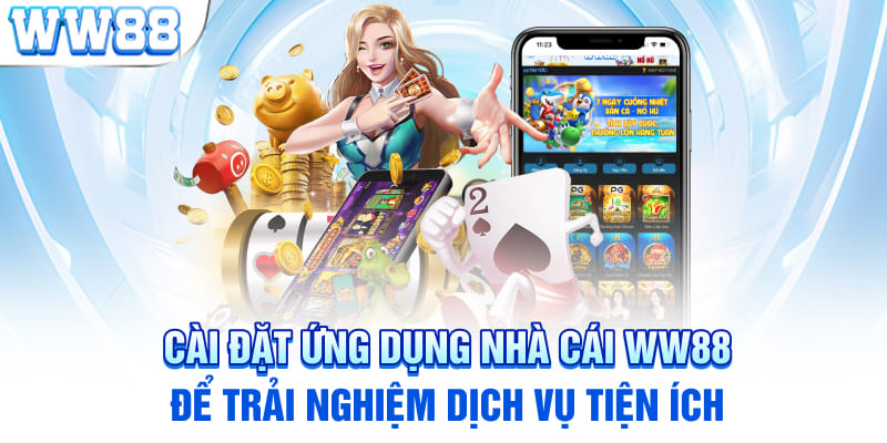 Cài đặt ứng dụng nhà cái WW88 để trải nghiệm dịch vụ tiện ích