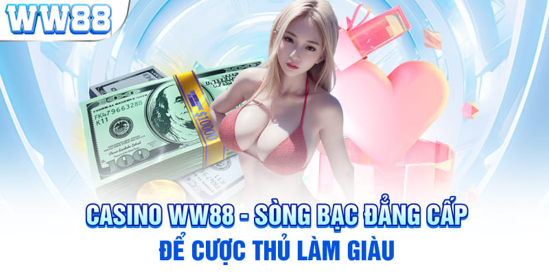 Casino WW88 - Sòng Bạc Đẳng Cấp Để Cược Thủ Làm Giàu