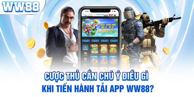 Cược thủ cần chú ý điều gì khi tiến hành tải app WW88?