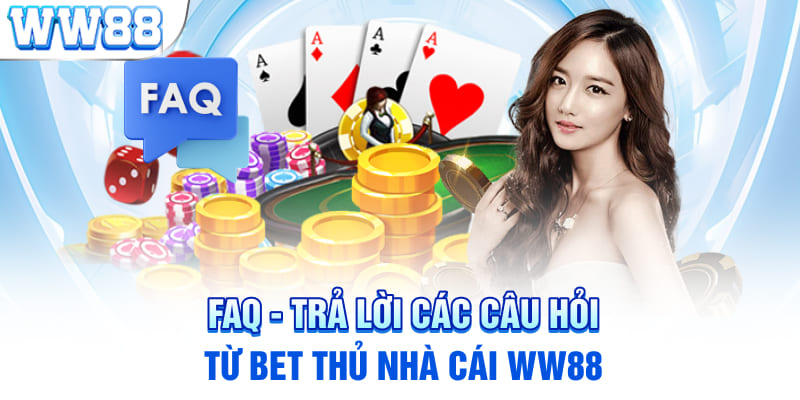 FAQ - Trả lời các câu hỏi từ bet thủ nhà cái WW88