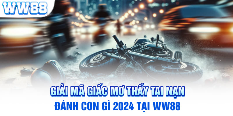 Giải Mã Giấc Mơ Thấy Tai Nạn Đánh Con Gì 2024 Tại WW88