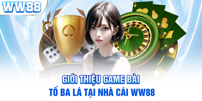 Giới thiệu game bài tố ba lá tại nhà cái WW88 