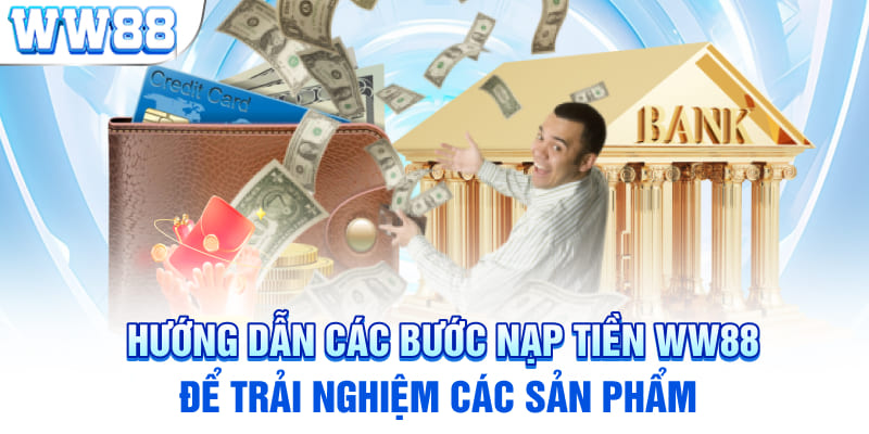 Hướng dẫn các bước nạp tiền WW88 để trải nghiệm các sản phẩm