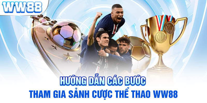 Hướng dẫn các bước tham gia sảnh cược Thể Thao WW88