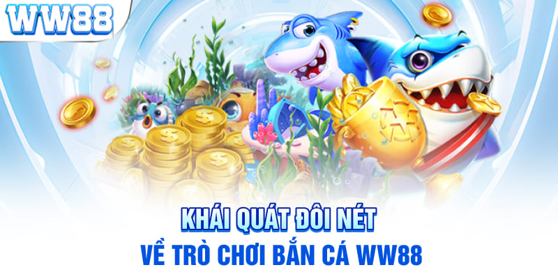 Khái quát đôi nét về trò chơi Bắn cá WW88