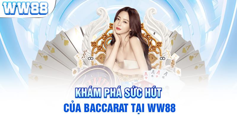 Khám phá sức hút của Baccarat tại WW88