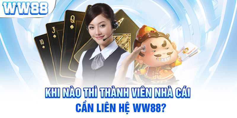 Khi nào thì thành viên nhà cái cần liên hệ WW88?