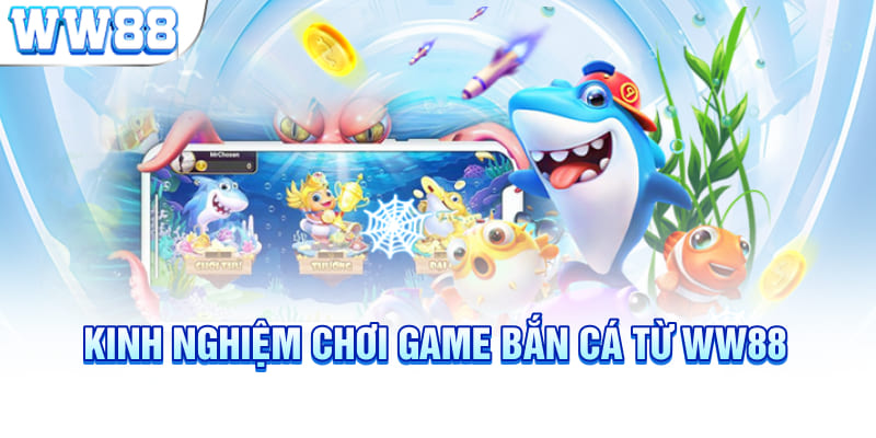 Kinh nghiệm chơi game bắn cá từ WW88