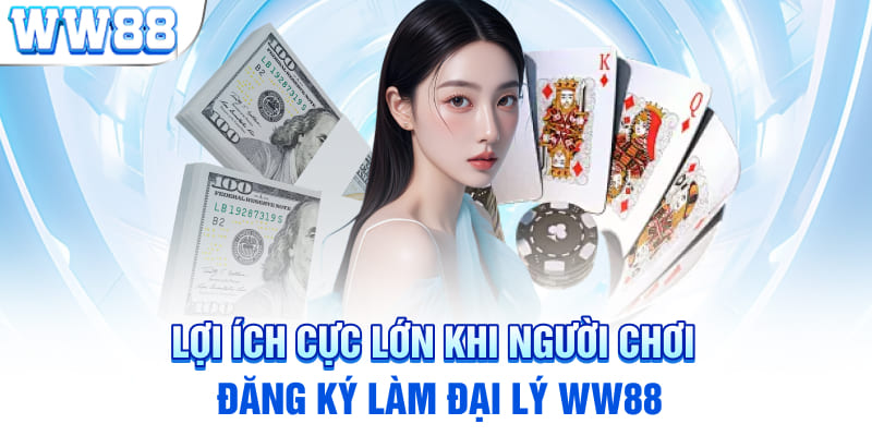 Lợi ích cực lớn khi người chơi đăng ký làm đại lý WW88