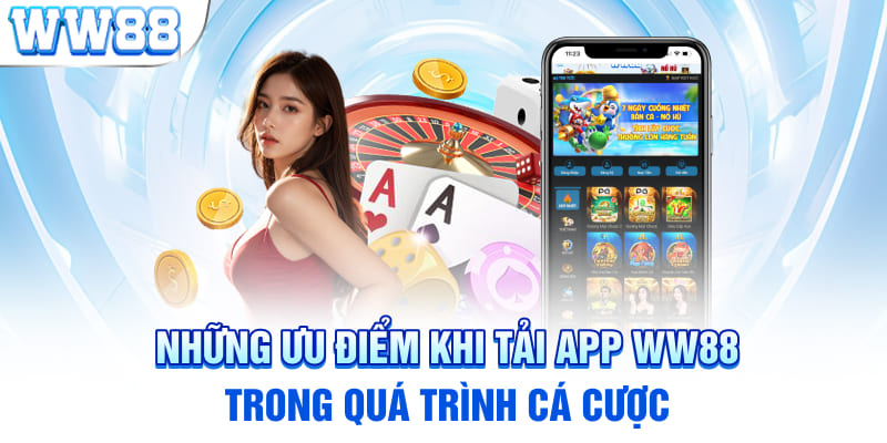 Những ưu điểm khi tải app WW88 trong quá trình cá cược