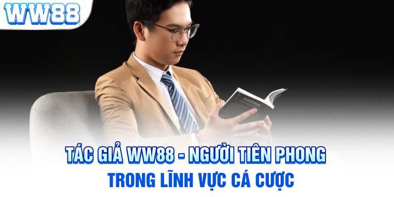 Tác giả WW88 - Người tiên phong trong lĩnh vực cá cược 