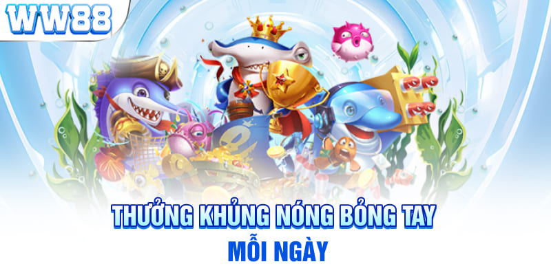 Thưởng khủng nóng bỏng tay mỗi ngày