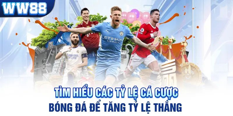 Tìm Hiểu Các Tỷ Lệ Cá Cược Bóng Đá Để Tăng Tỷ Lệ Thắng